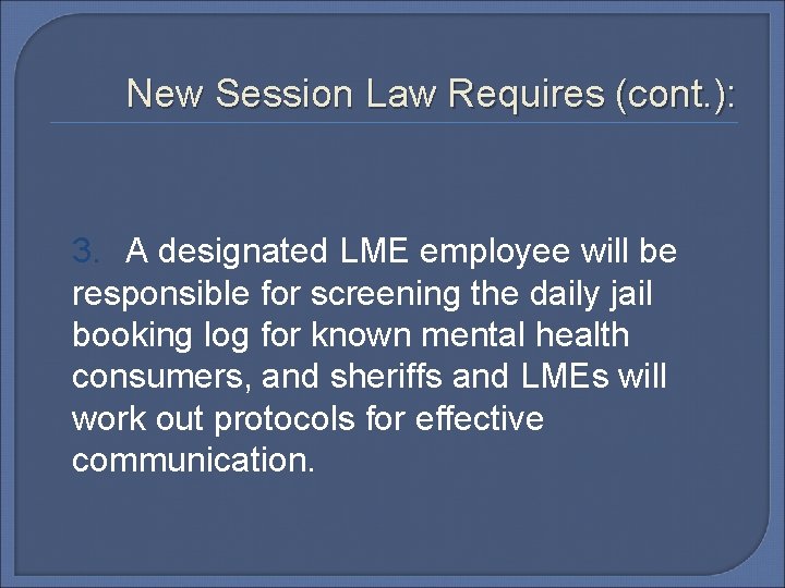 New Session Law Requires (cont. ): 3. A designated LME employee will be responsible
