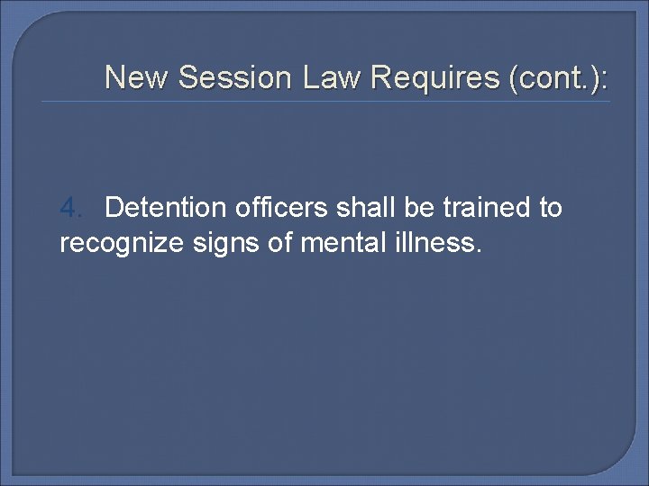 New Session Law Requires (cont. ): 4. Detention officers shall be trained to recognize