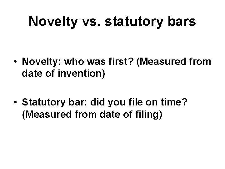 Novelty vs. statutory bars • Novelty: who was first? (Measured from date of invention)