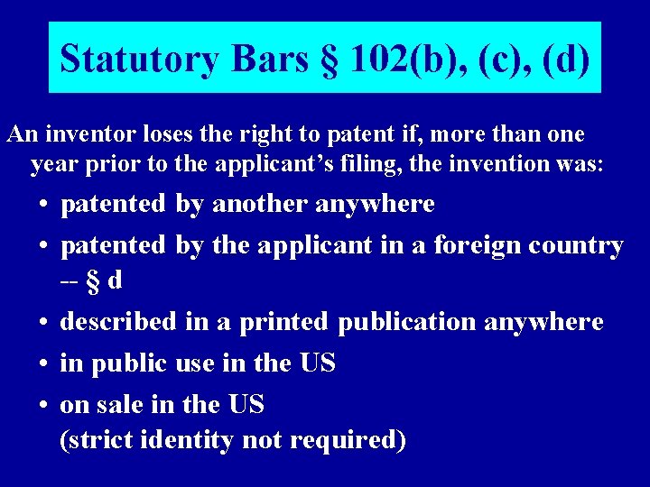 Statutory Bars § 102(b), (c), (d) An inventor loses the right to patent if,