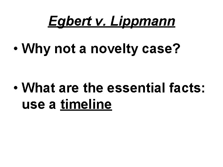 Egbert v. Lippmann • Why not a novelty case? • What are the essential