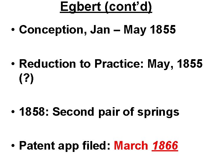 Egbert (cont’d) • Conception, Jan – May 1855 • Reduction to Practice: May, 1855
