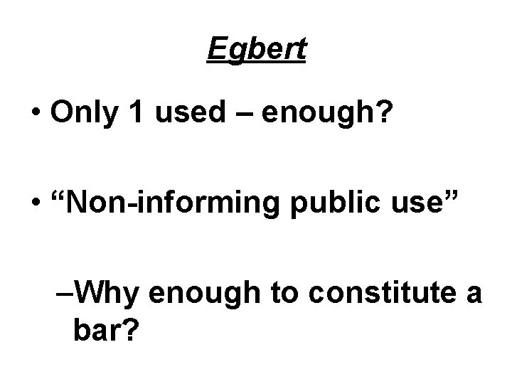 Egbert • Only 1 used – enough? • “Non-informing public use” –Why enough to