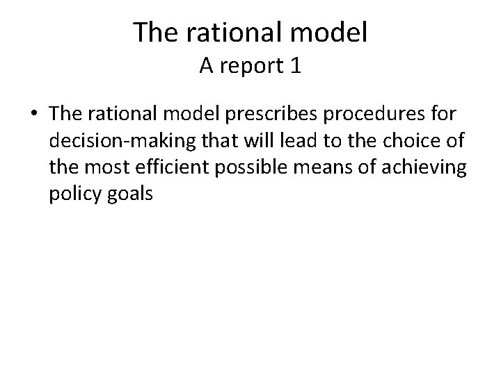 The rational model A report 1 • The rational model prescribes procedures for decision-making