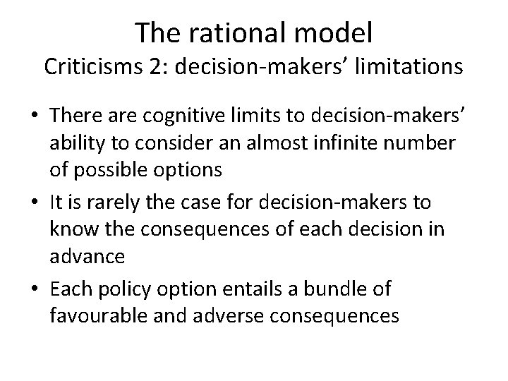 The rational model Criticisms 2: decision-makers’ limitations • There are cognitive limits to decision-makers’