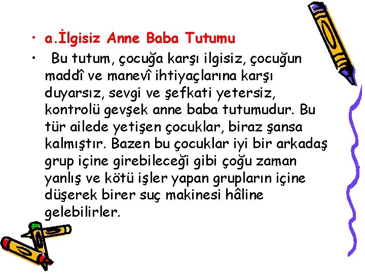  • a. İlgisiz Anne Baba Tutumu • Bu tutum, çocuğa karşı ilgisiz, çocuğun