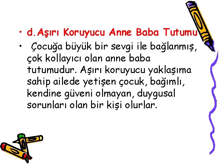  • d. Aşırı Koruyucu Anne Baba Tutumu • Çocuğa büyük bir sevgi ile