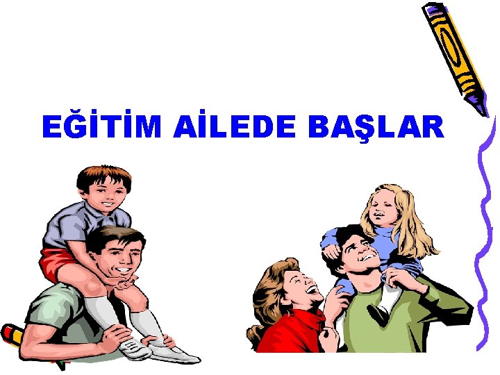 EĞİTİM AİLEDE BAŞLAR 