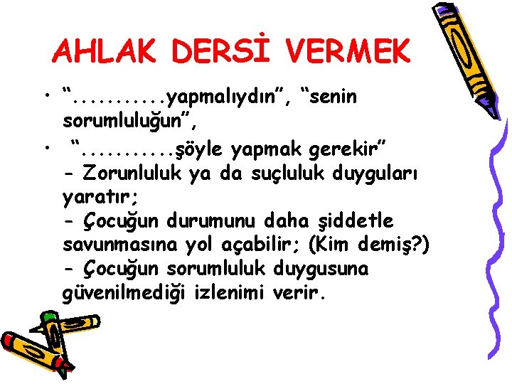 AHLAK DERSİ VERMEK • “. . . yapmalıydın”, “senin sorumluluğun”, • “. . .