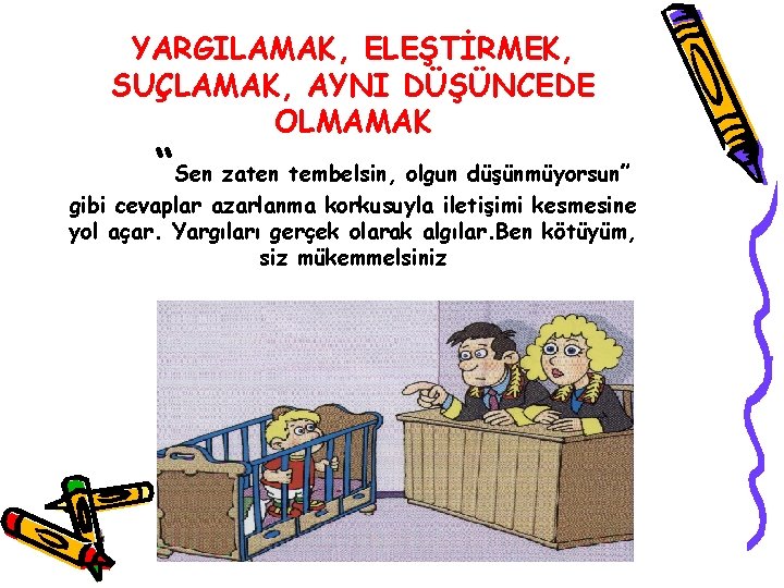 YARGILAMAK, ELEŞTİRMEK, SUÇLAMAK, AYNI DÜŞÜNCEDE OLMAMAK “Sen zaten tembelsin, olgun düşünmüyorsun” gibi cevaplar azarlanma