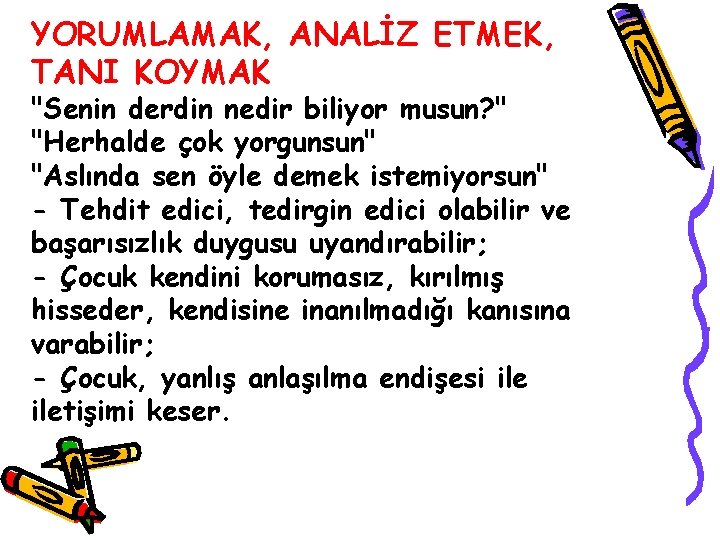 YORUMLAMAK, ANALİZ ETMEK, TANI KOYMAK "Senin derdin nedir biliyor musun? " "Herhalde çok yorgunsun"