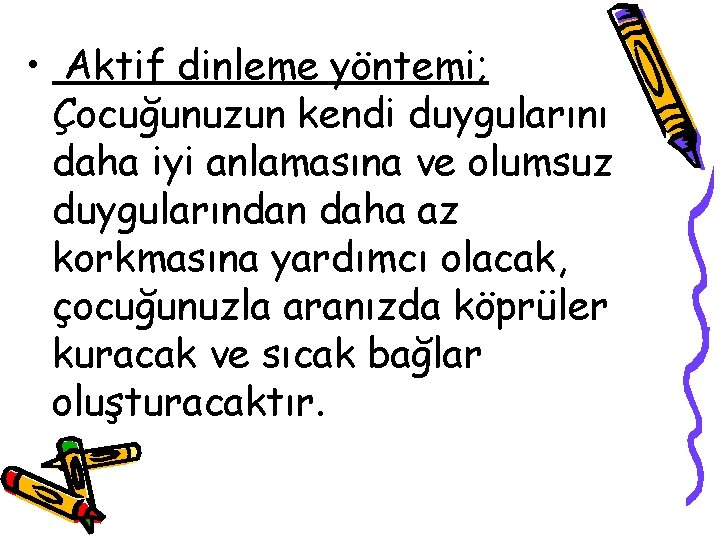  • Aktif dinleme yöntemi; Çocuğunuzun kendi duygularını daha iyi anlamasına ve olumsuz duygularından