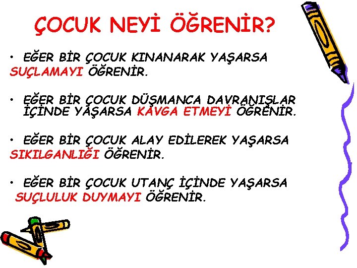 ÇOCUK NEYİ ÖĞRENİR? • EĞER BİR ÇOCUK KINANARAK YAŞARSA SUÇLAMAYI ÖĞRENİR. • EĞER BİR