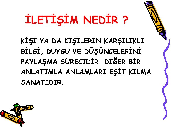 İLETİŞİM NEDİR ? KİŞİ YA DA KİŞİLERİN KARŞILIKLI BİLGİ, DUYGU VE DÜŞÜNCELERİNİ PAYLAŞMA SÜRECİDİR.