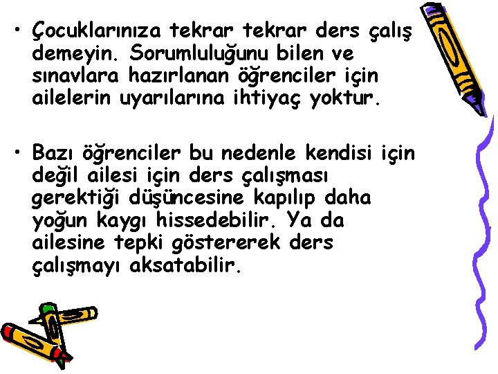  • Çocuklarınıza tekrar ders çalış demeyin. Sorumluluğunu bilen ve sınavlara hazırlanan öğrenciler için