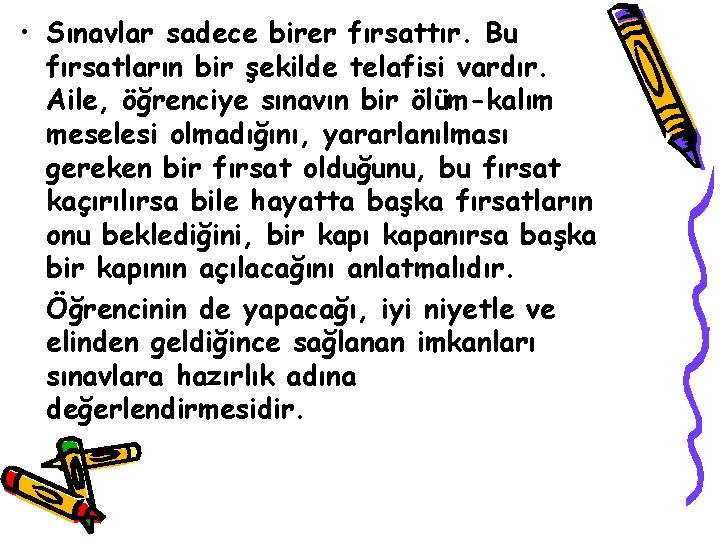  • Sınavlar sadece birer fırsattır. Bu fırsatların bir şekilde telafisi vardır. Aile, öğrenciye