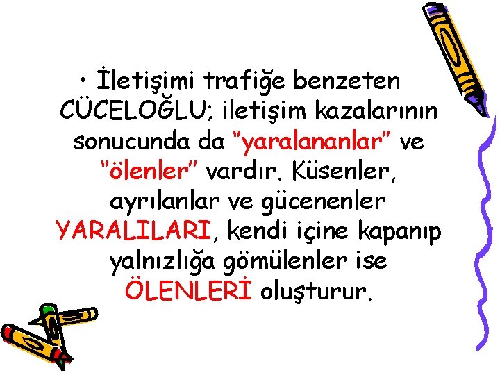  • İletişimi trafiğe benzeten CÜCELOĞLU; iletişim kazalarının sonucunda da ‘’yaralananlar’’ ve ‘’ölenler’’ vardır.