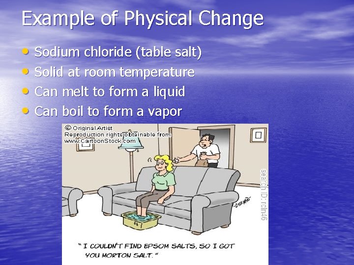 Example of Physical Change • Sodium chloride (table salt) • Solid at room temperature