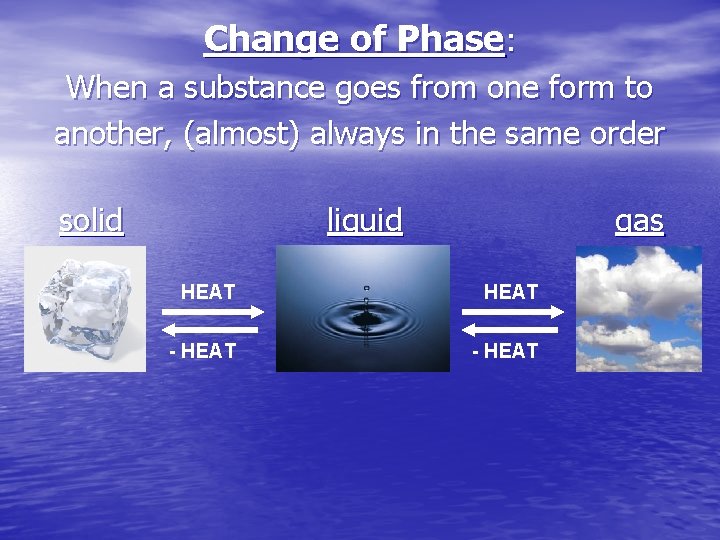 Change of Phase: When a substance goes from one form to another, (almost) always