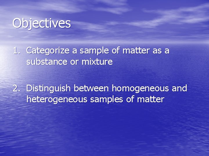 Objectives 1. Categorize a sample of matter as a substance or mixture 2. Distinguish