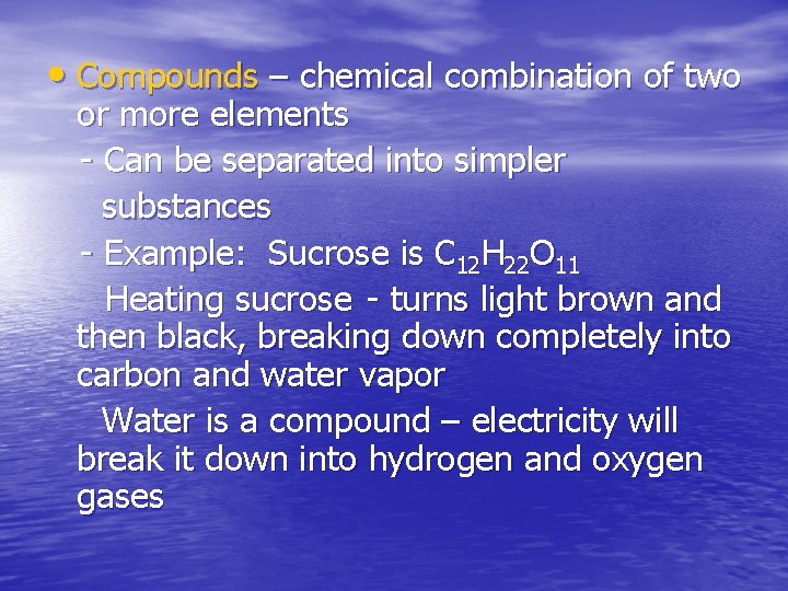  • Compounds – chemical combination of two or more elements - Can be