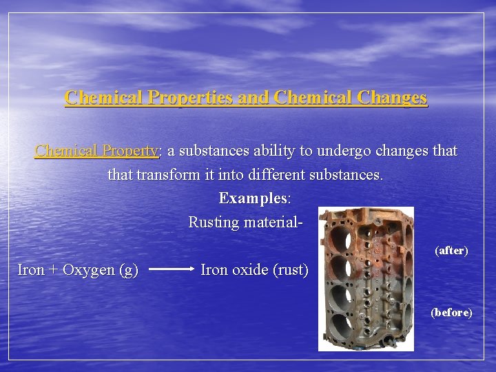 Chemical Properties and Chemical Changes Chemical Property: a substances ability to undergo changes that