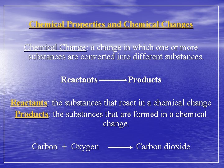 Chemical Properties and Chemical Changes Chemical Change: a change in which one or more