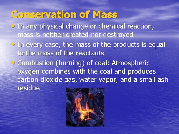 Conservation of Mass • In any physical change or chemical reaction, • • mass