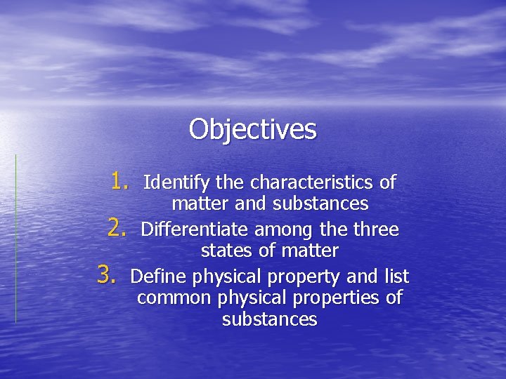 Objectives 1. Identify the characteristics of matter and substances 2. Differentiate among the three