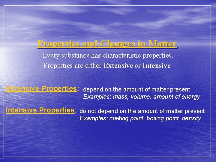 Properties and Changes in Matter Every substance has characteristic properties. Properties are either Extensive