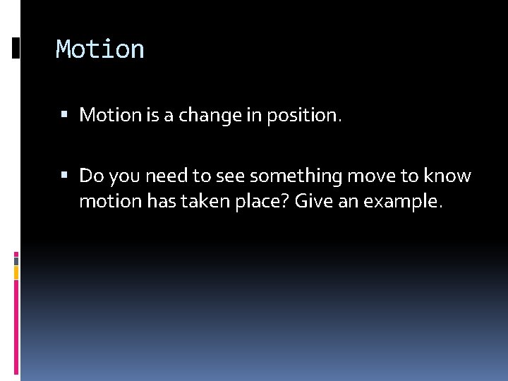 Motion is a change in position. Do you need to see something move to