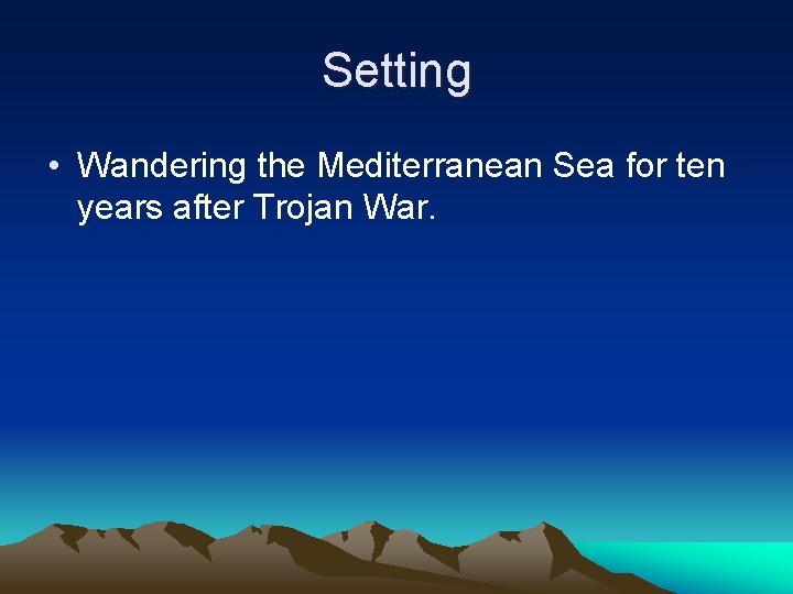 Setting • Wandering the Mediterranean Sea for ten years after Trojan War. 