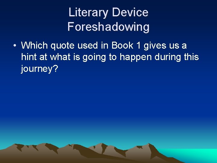 Literary Device Foreshadowing • Which quote used in Book 1 gives us a hint