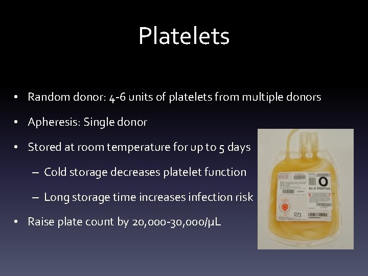 Platelets • Random donor: 4 -6 units of platelets from multiple donors • Apheresis: