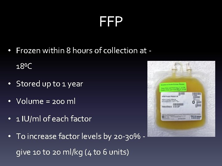 FFP • Frozen within 8 hours of collection at 18⁰C • Stored up to
