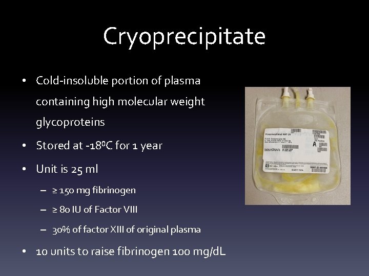 Cryoprecipitate • Cold-insoluble portion of plasma containing high molecular weight glycoproteins • Stored at