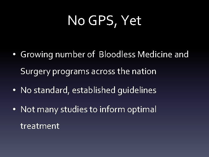 No GPS, Yet • Growing number of Bloodless Medicine and Surgery programs across the