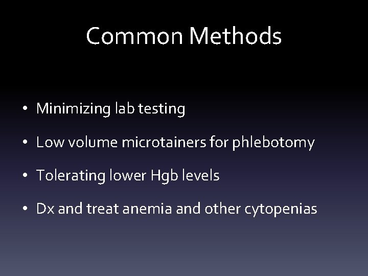 Common Methods • Minimizing lab testing • Low volume microtainers for phlebotomy • Tolerating