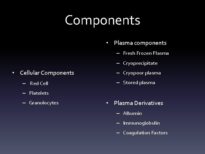 Components • Plasma components – Fresh Frozen Plasma – Cryoprecipitate • Cellular Components –