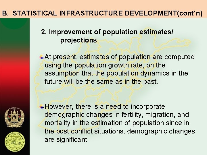 B. STATISTICAL INFRASTRUCTURE DEVELOPMENT(cont’n) 2. Improvement of population estimates/ projections At present, estimates of