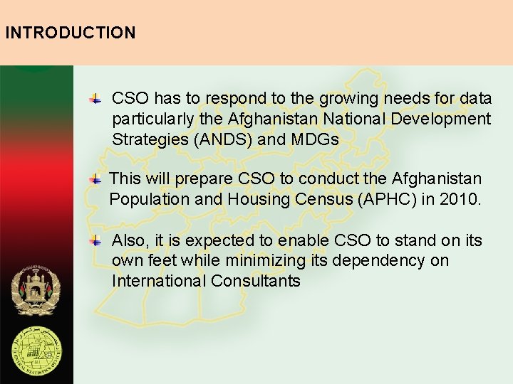 INTRODUCTION CSO has to respond to the growing needs for data particularly the Afghanistan