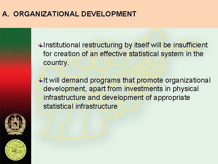 A. ORGANIZATIONAL DEVELOPMENT Institutional restructuring by itself will be insufficient for creation of an