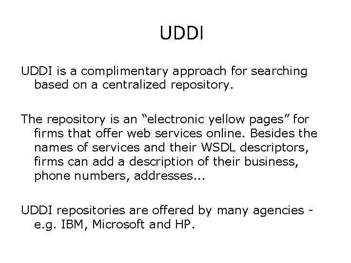 UDDI is a complimentary approach for searching based on a centralized repository. The repository