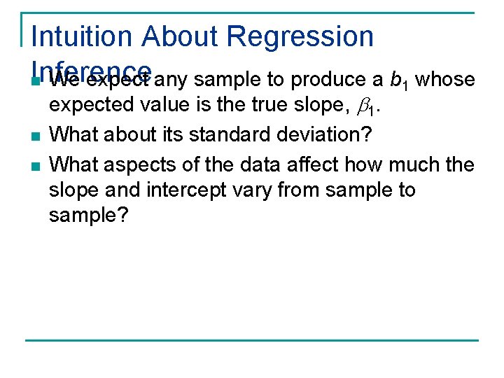 Intuition About Regression Inference n We expect any sample to produce a b 1