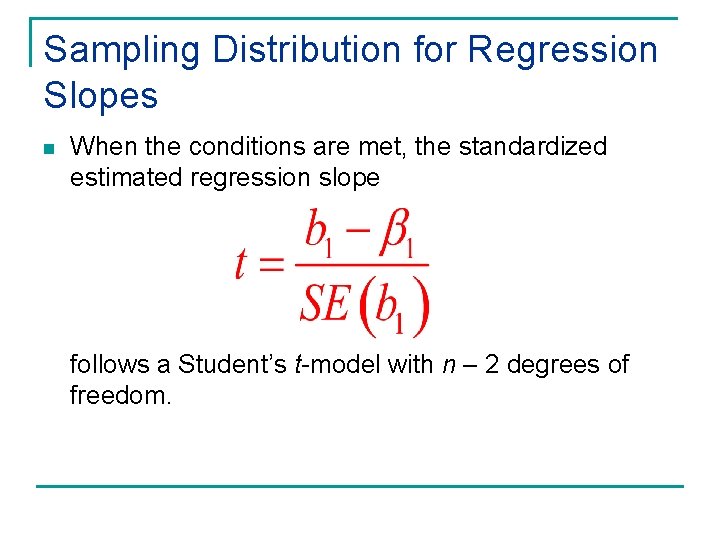 Sampling Distribution for Regression Slopes n When the conditions are met, the standardized estimated