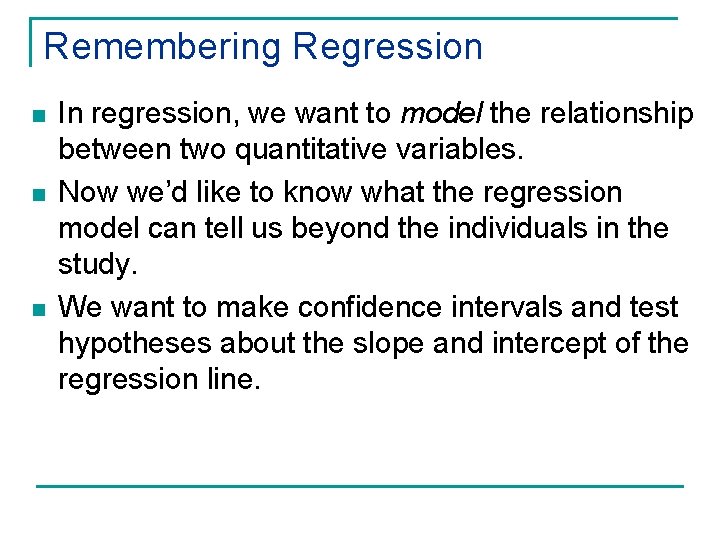 Remembering Regression n In regression, we want to model the relationship between two quantitative
