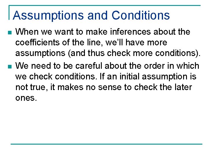 Assumptions and Conditions n n When we want to make inferences about the coefficients