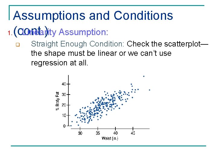 Assumptions and Conditions 1. (cont. ) Linearity Assumption: q Straight Enough Condition: Check the