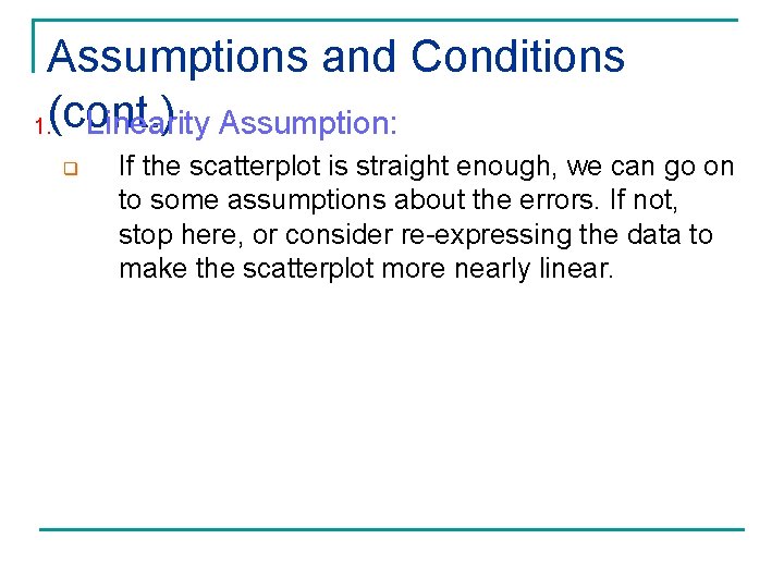 Assumptions and Conditions 1. (cont. ) Linearity Assumption: q If the scatterplot is straight