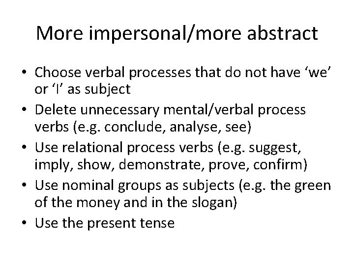 More impersonal/more abstract • Choose verbal processes that do not have ‘we’ or ‘I’